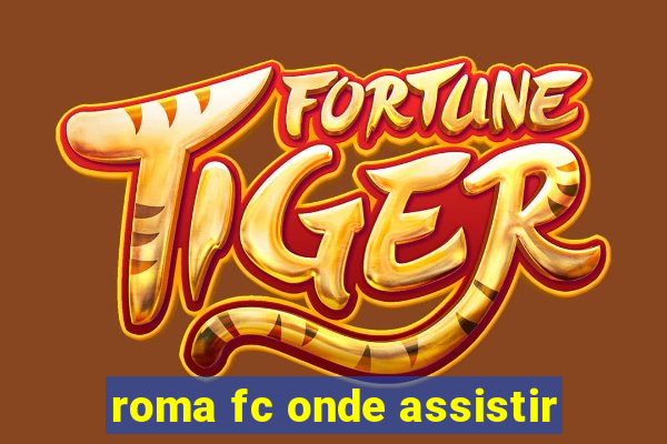 roma fc onde assistir